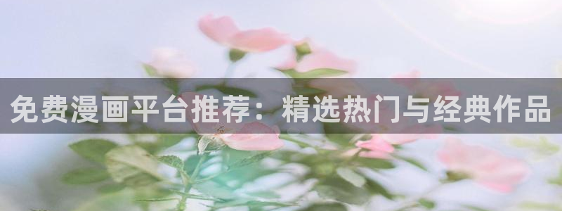 动漫之家网下载：免费漫画平台推荐：精选热门与经典作品
