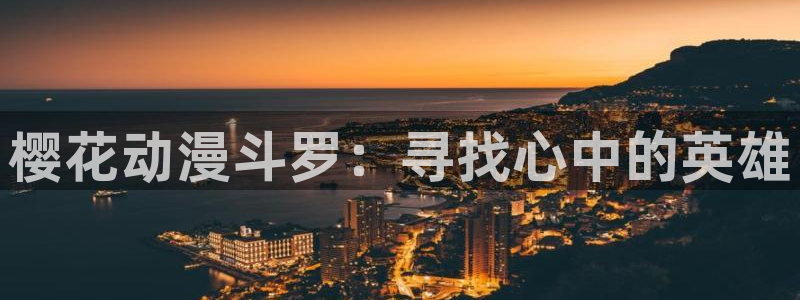 动漫之家下载动漫全免费：樱花动漫斗罗：寻找心中的英雄
