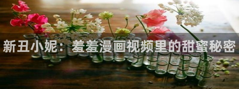 动漫之家樱花：新丑小妮：羞羞漫画视频里的甜蜜秘密