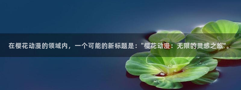 动漫之家网：在樱花动漫的领域内，一个可能的新标题是：\
